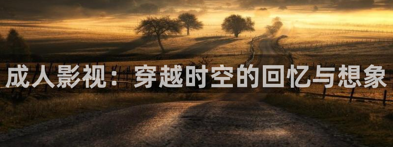熊猫电影xm66免费观看：成人影视：穿越时空的回忆与想象